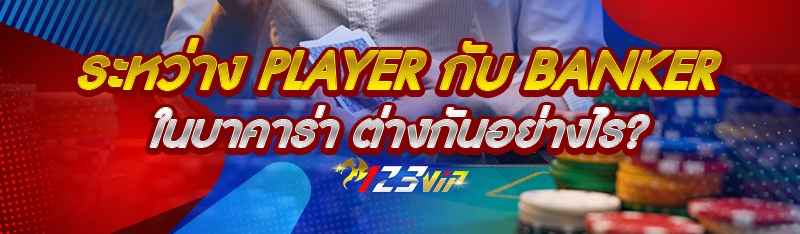 ระหว่าง Player กับ Banker ในบาคาร่า ต่างกันอย่างไร?