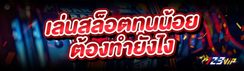 เล่นสล็อตทุนน้อยต้องทำยังไง 